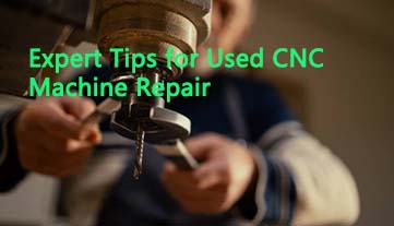 Expertentipps für die Reparatur gebrauchter CNC-Maschinen