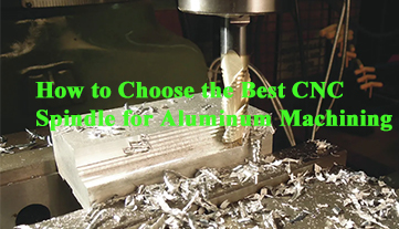 Wie man die beste CNC-Spindel für die Aluminiumbearbeitung auswählt